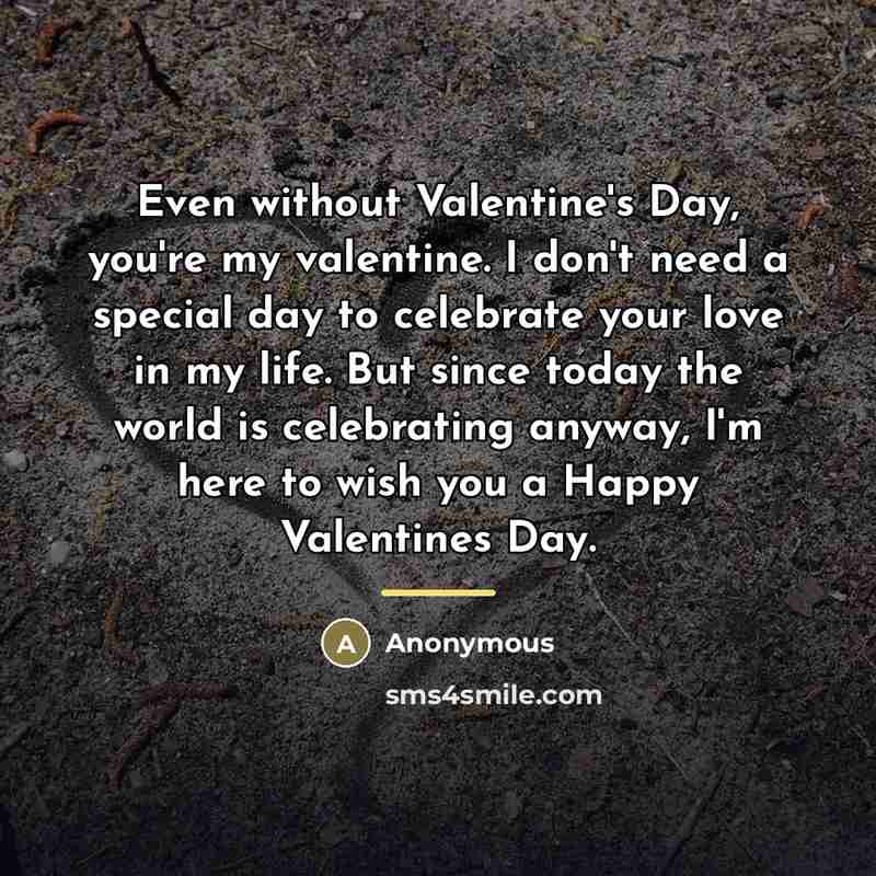 “Even without Valentine's Day, you're my valentine. I don't need…” quote by Anonymous