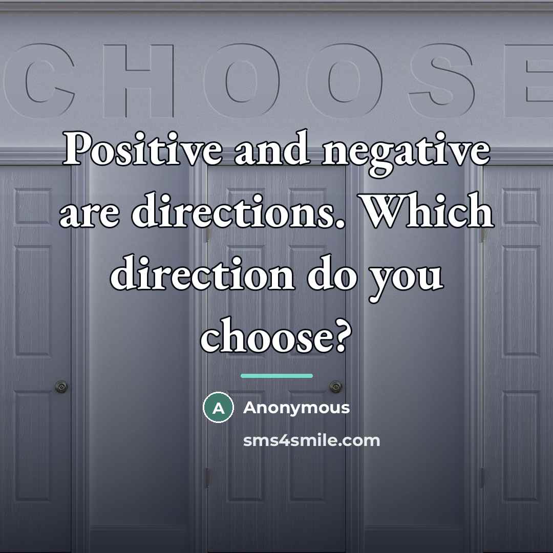 “Positive and negative are directions. Which direction do you choose?…” quote by Anonymous