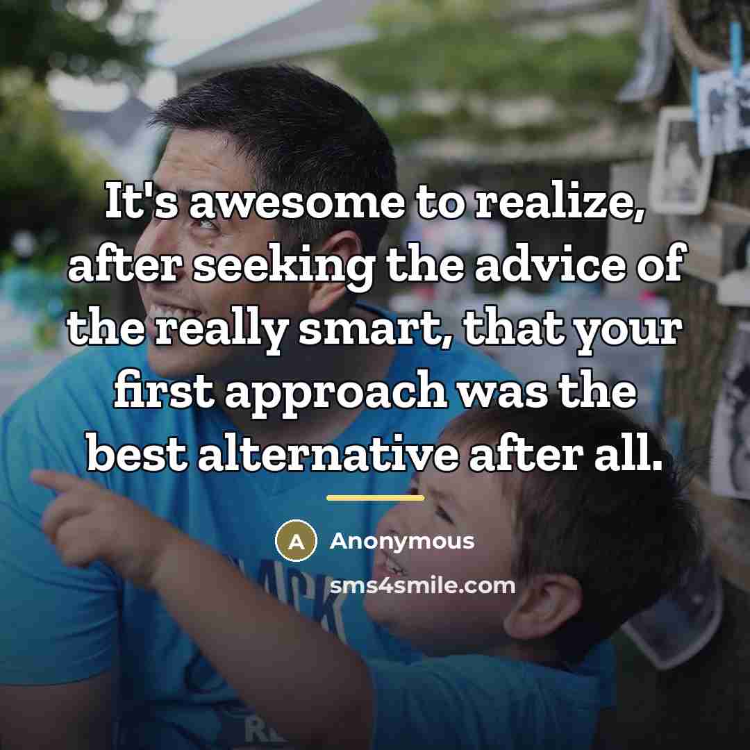“It's awesome to realize, after seeking the advice of the…” quote by Anonymous