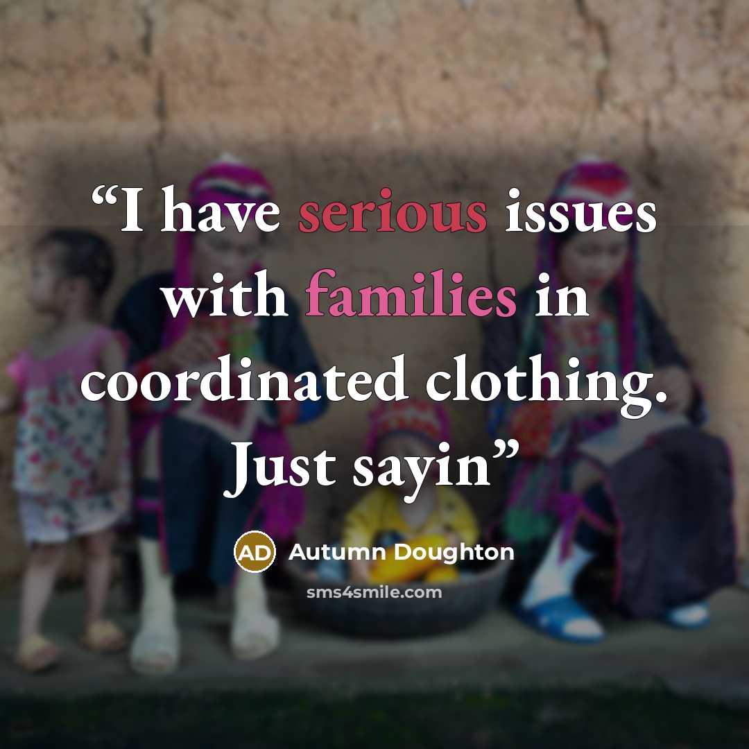 “I have serious issues with families in coordinated clothing. Just sayin” quote by Autumn Doughton