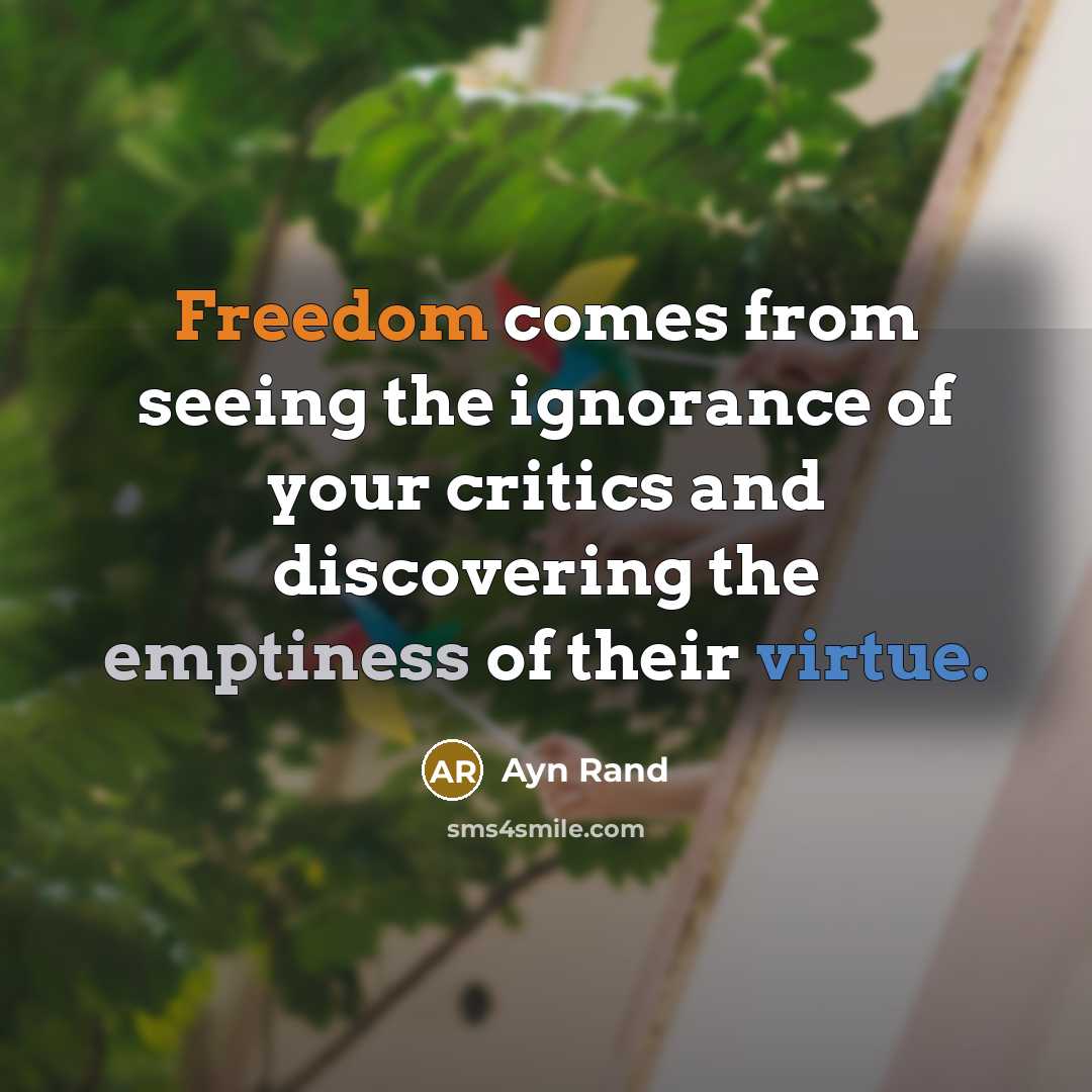 “Freedom comes from seeing the ignorance of your critics and…” quote by Ayn Rand