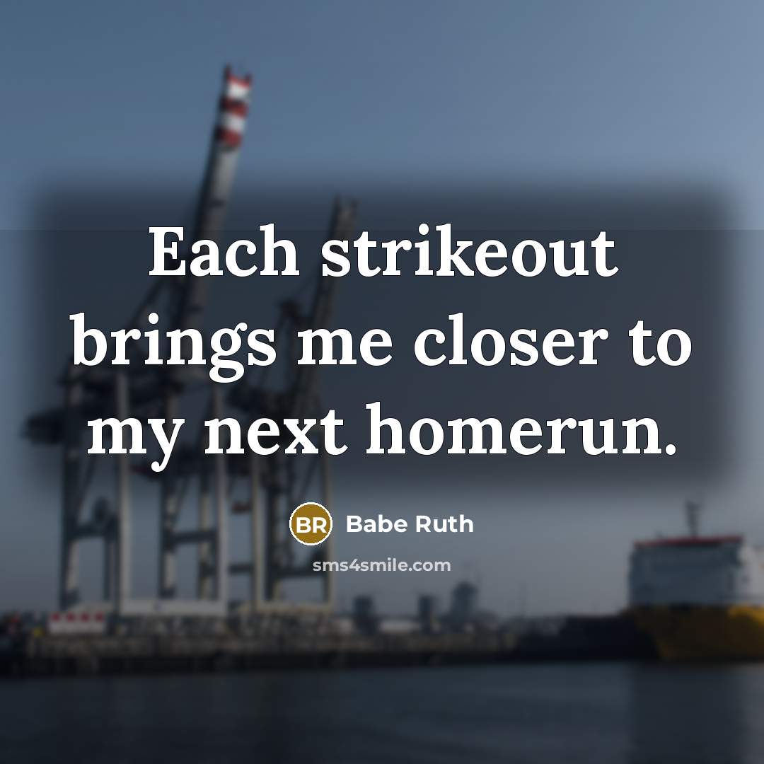 “Each strikeout brings me closer to my next homerun.…” quote by Babe Ruth