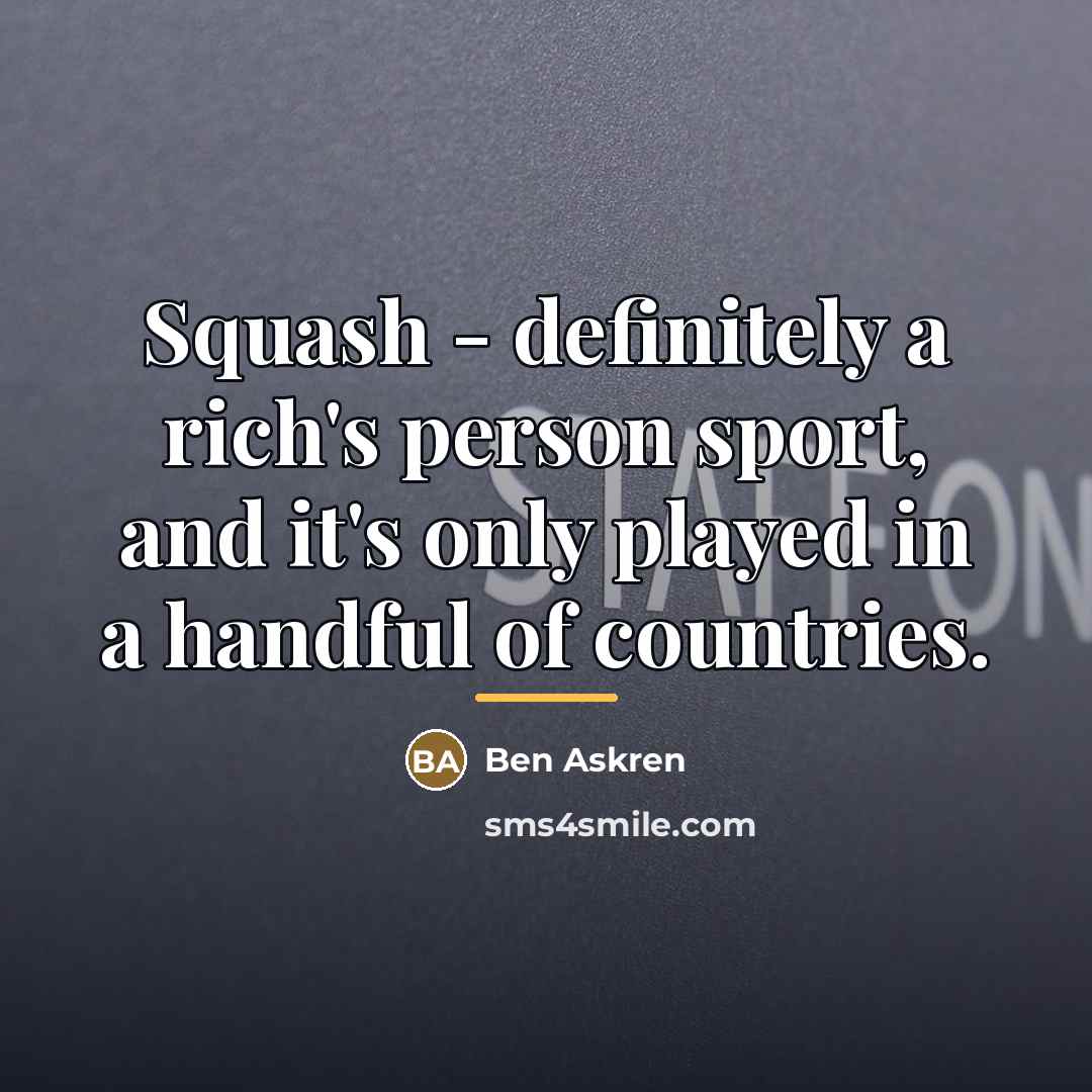 “Squash - definitely a rich's person sport, and it's only…” quote by Ben Askren