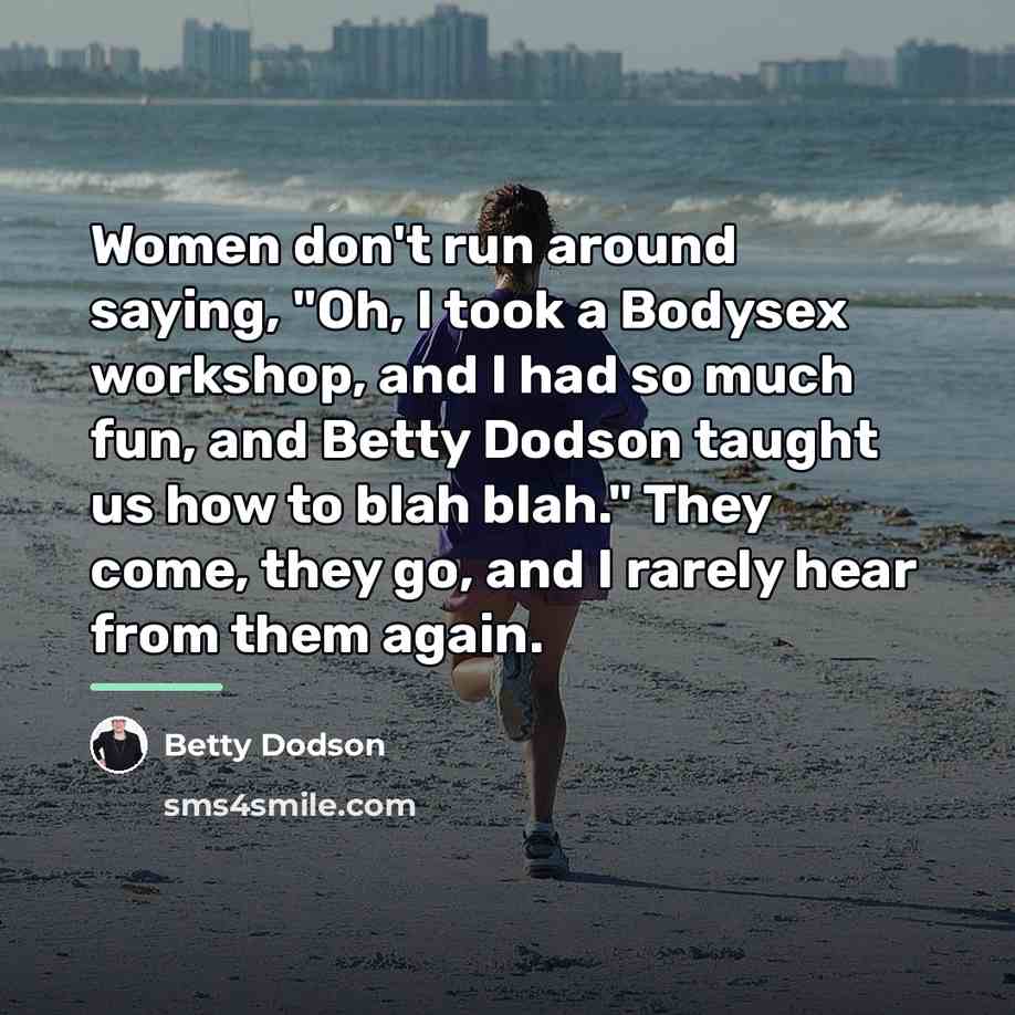 “Women don't run around saying, "Oh, I took a Bodysex…” quote by Betty Dodson