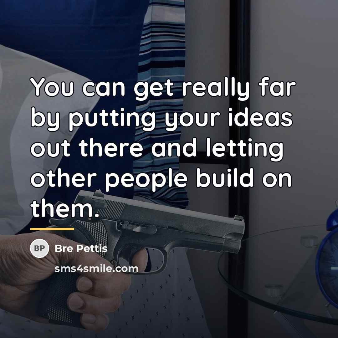 “You can get really far by putting your ideas out…” quote by Bre Pettis