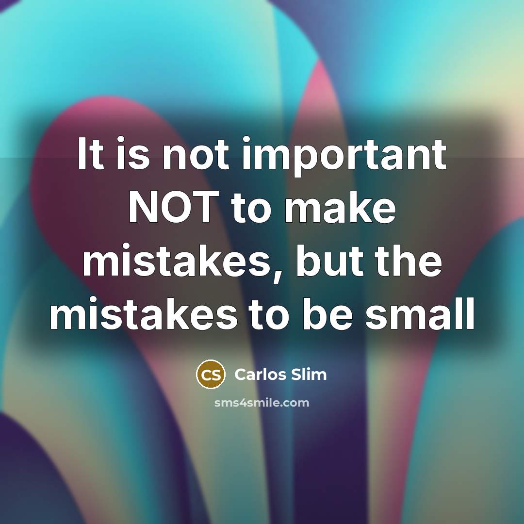 “It is not important NOT to make mistakes, but the…” quote by Carlos Slim