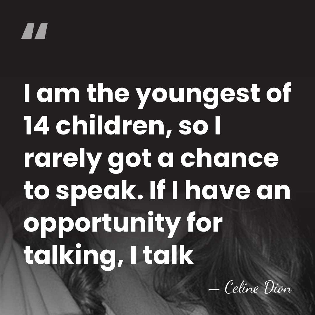 I am the youngest of 14 children, so I rarely got a&hellip; - Celine Dion