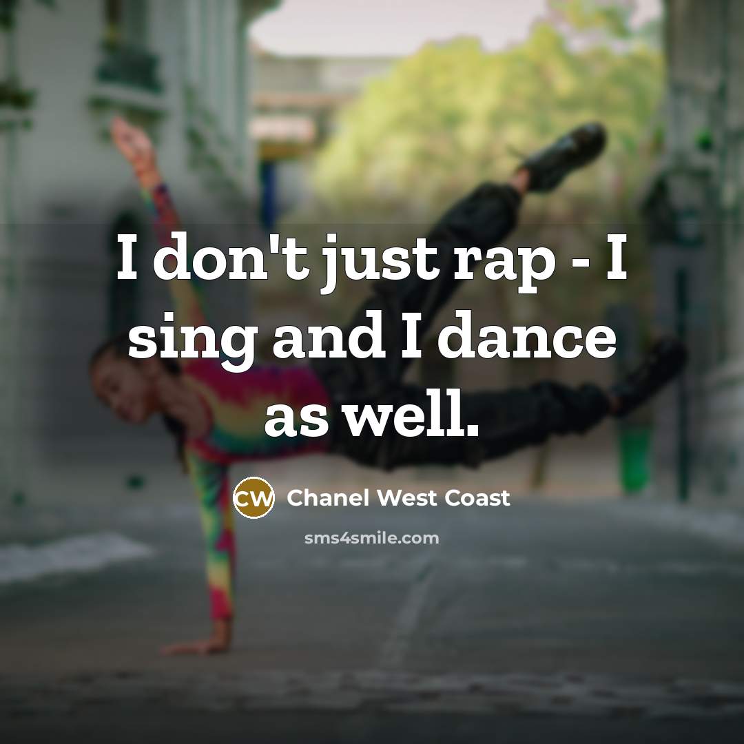 “I don't just rap - I sing and I dance…” quote by Chanel West Coast