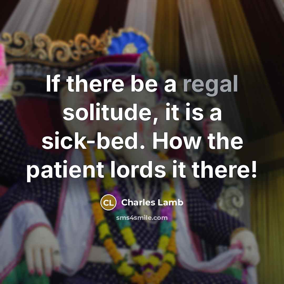 “If there be a regal solitude, it is a sick-bed.…” quote by Charles Lamb
