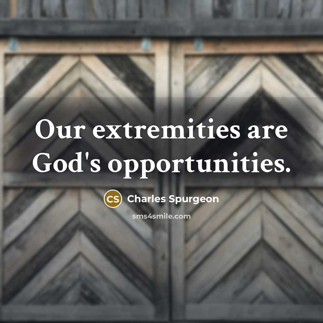 “Our extremities are God's opportunities.” quote by Charles Spurgeon