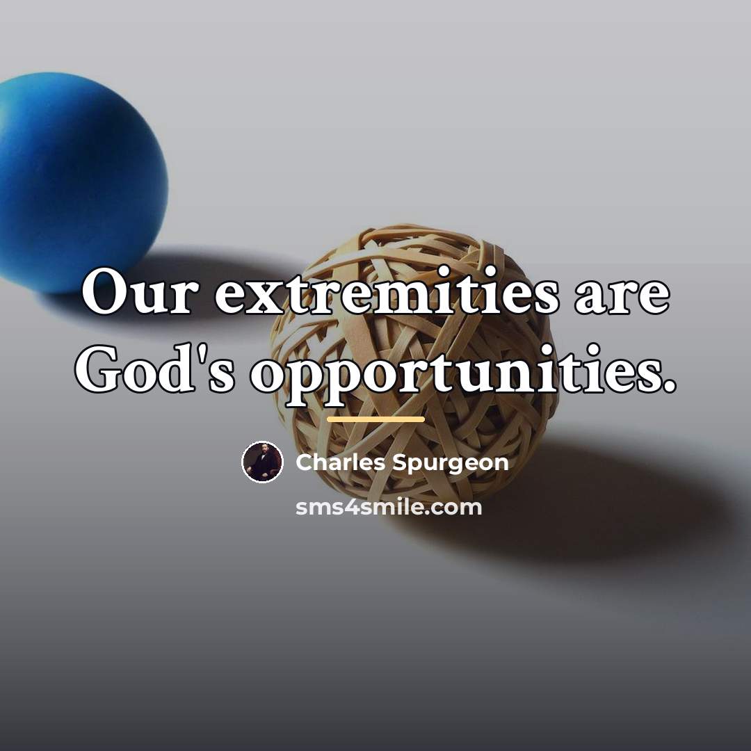 “Our extremities are God's opportunities.…” quote by Charles Spurgeon