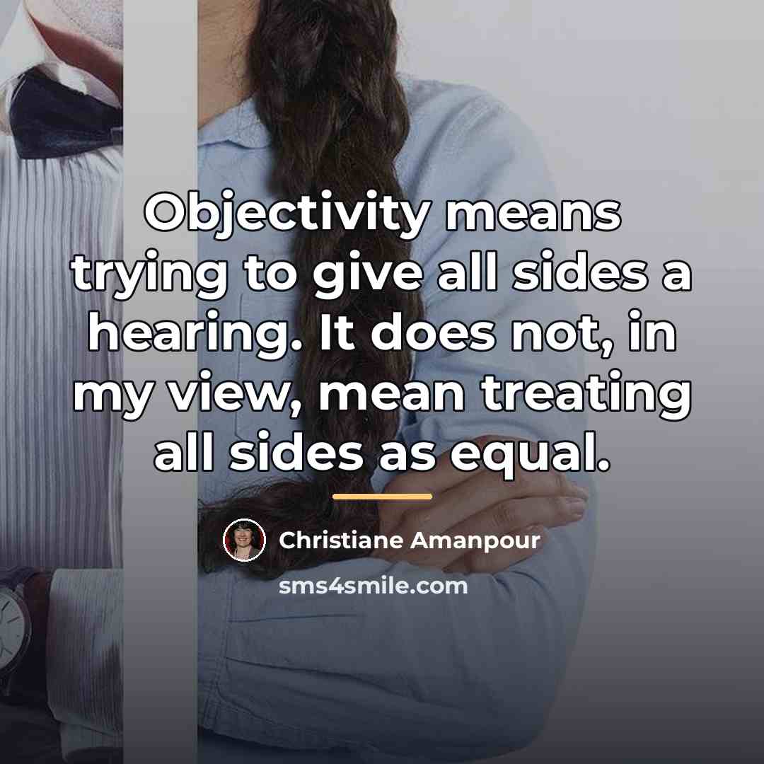 “Objectivity means trying to give all sides a hearing. It…” quote by Christiane Amanpour
