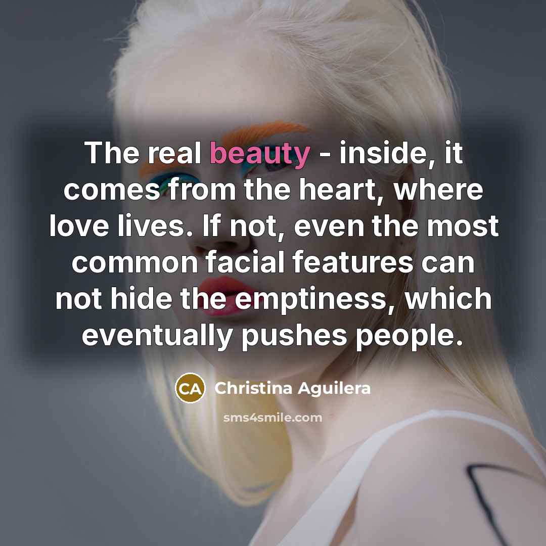“The real beauty - inside, it comes from the heart,…” quote by Christina Aguilera