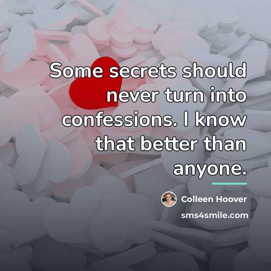 “Some secrets should never turn into confessions. I know that…” quote by Colleen Hoover