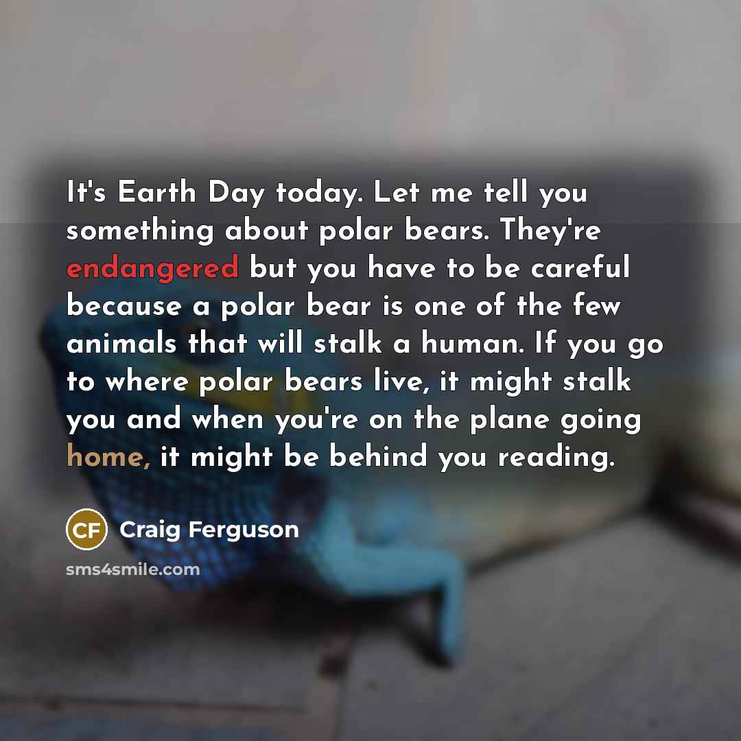 “It's Earth Day today. Let me tell you something about…” quote by Craig Ferguson