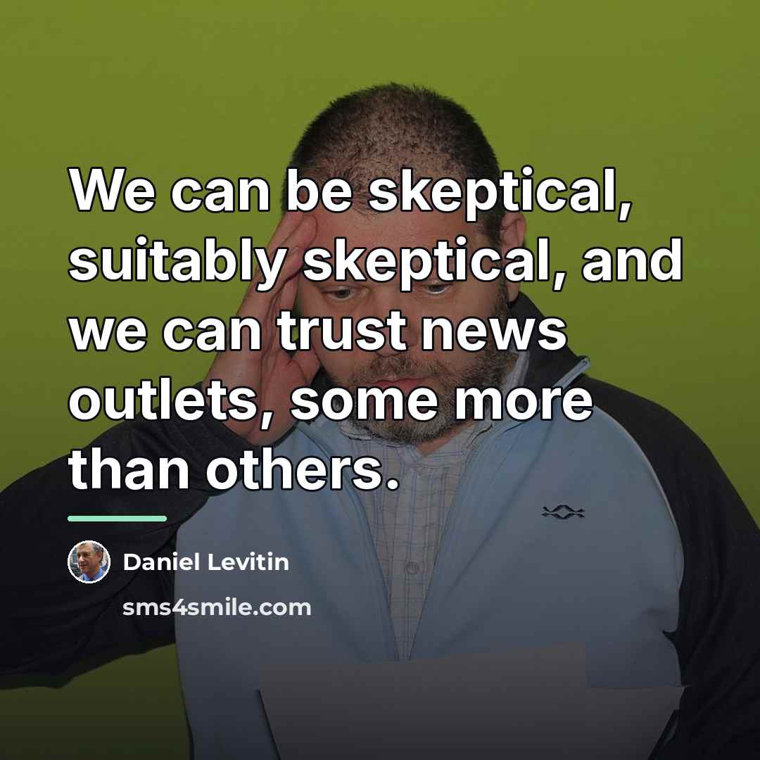 “We can be skeptical, suitably skeptical, and we can trust…” quote by Daniel Levitin