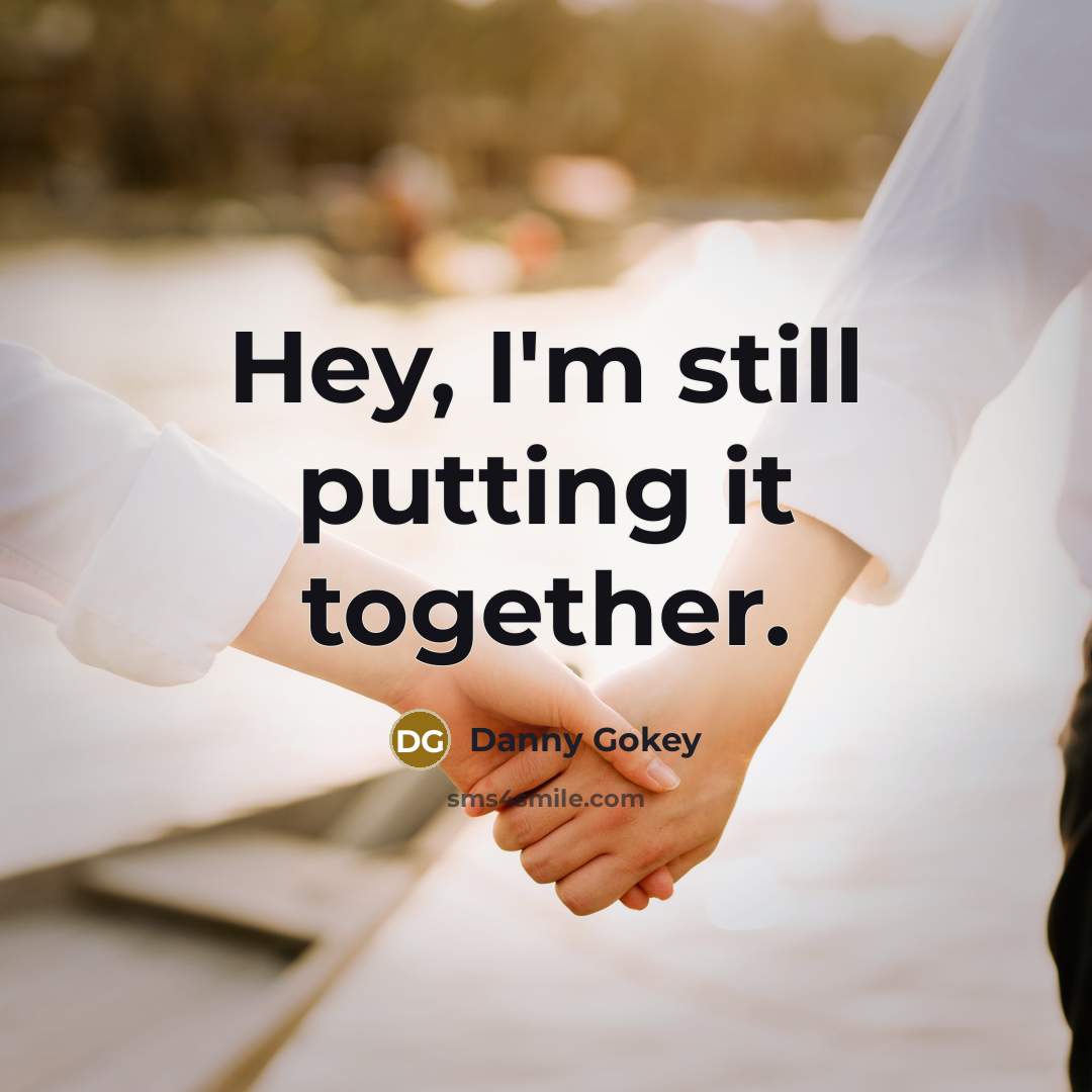 “Hey, I'm still putting it together.” quote by Danny Gokey