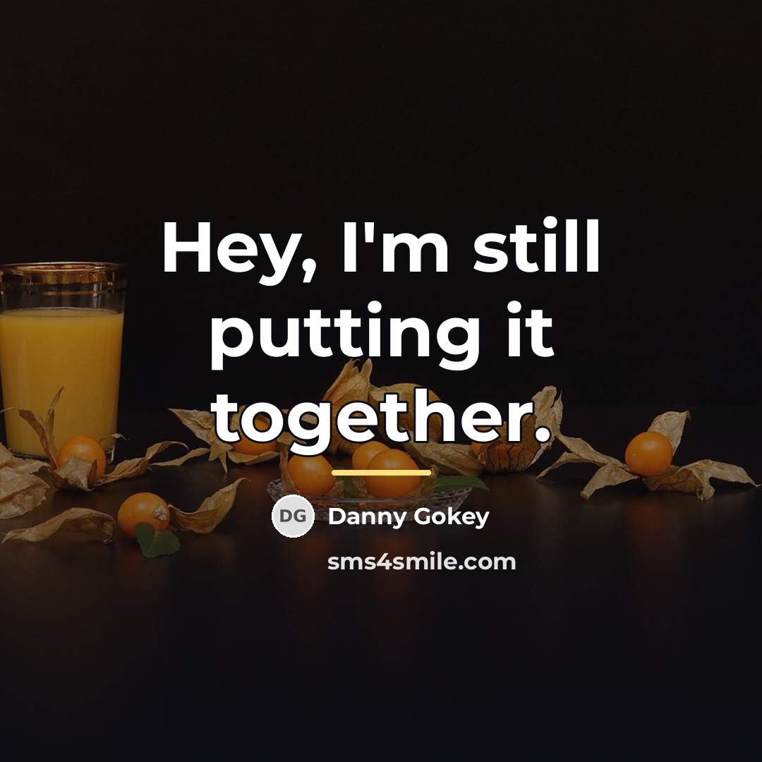 “Hey, I'm still putting it together.…” quote by Danny Gokey