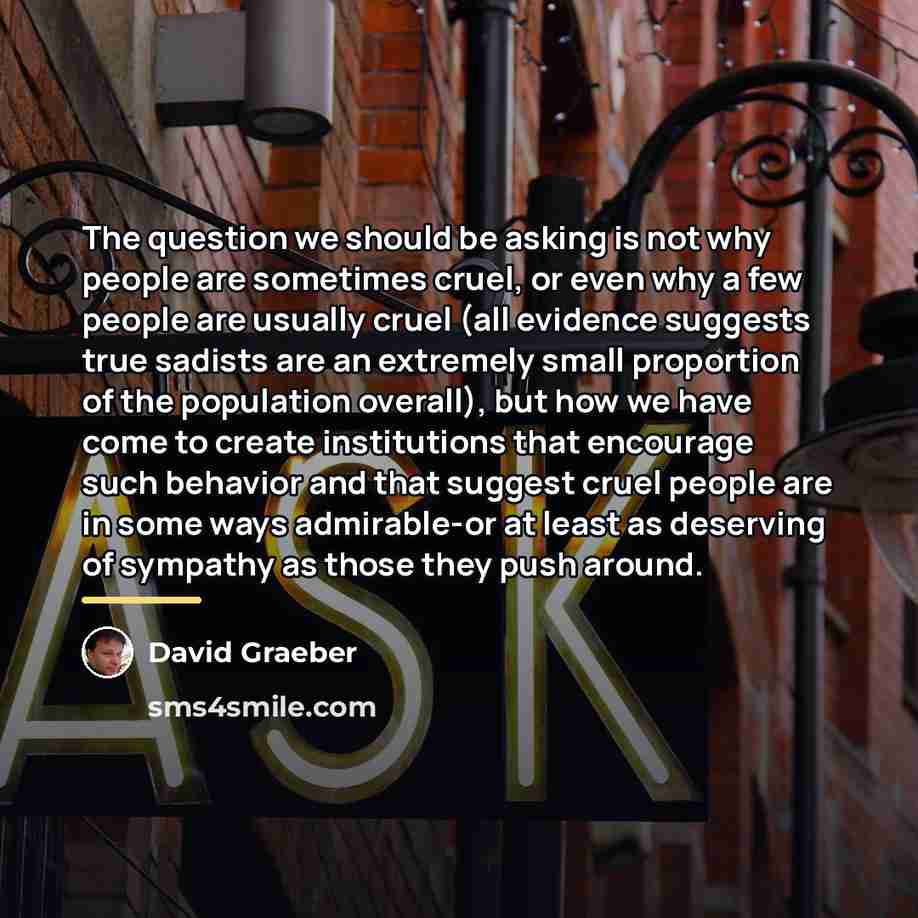 “The question we should be asking is not why people…” quote by David Graeber