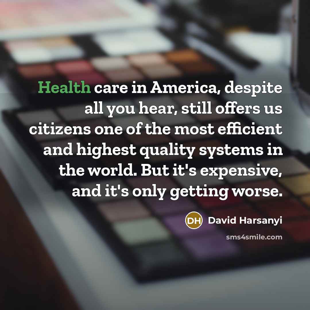 “Health care in America, despite all you hear, still offers…” quote by David Harsanyi