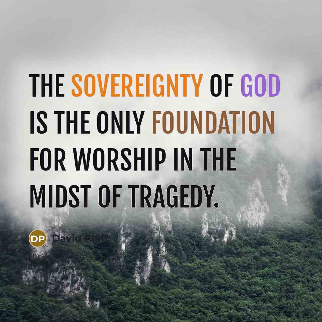 “The sovereignty of God is the only foundation for worship…” quote by David Platt