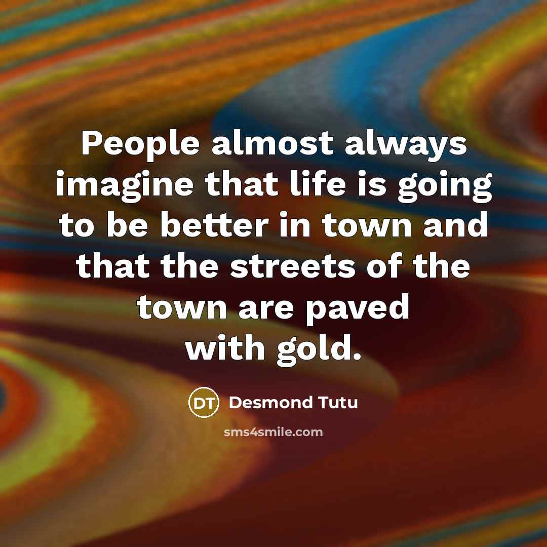 “People almost always imagine that life is going to be…” quote by Desmond Tutu