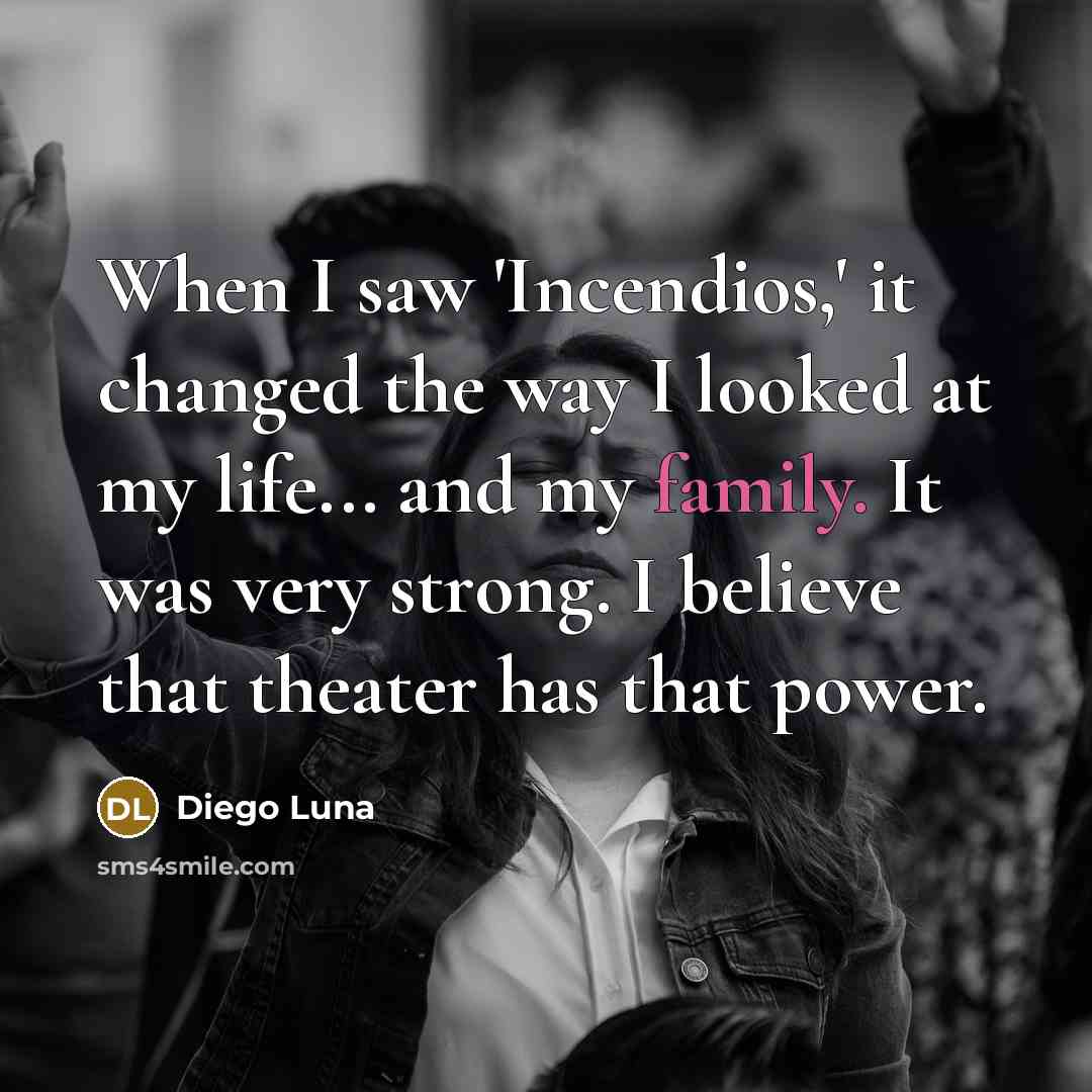 “When I saw 'Incendios,' it changed the way I looked…” quote by Diego Luna