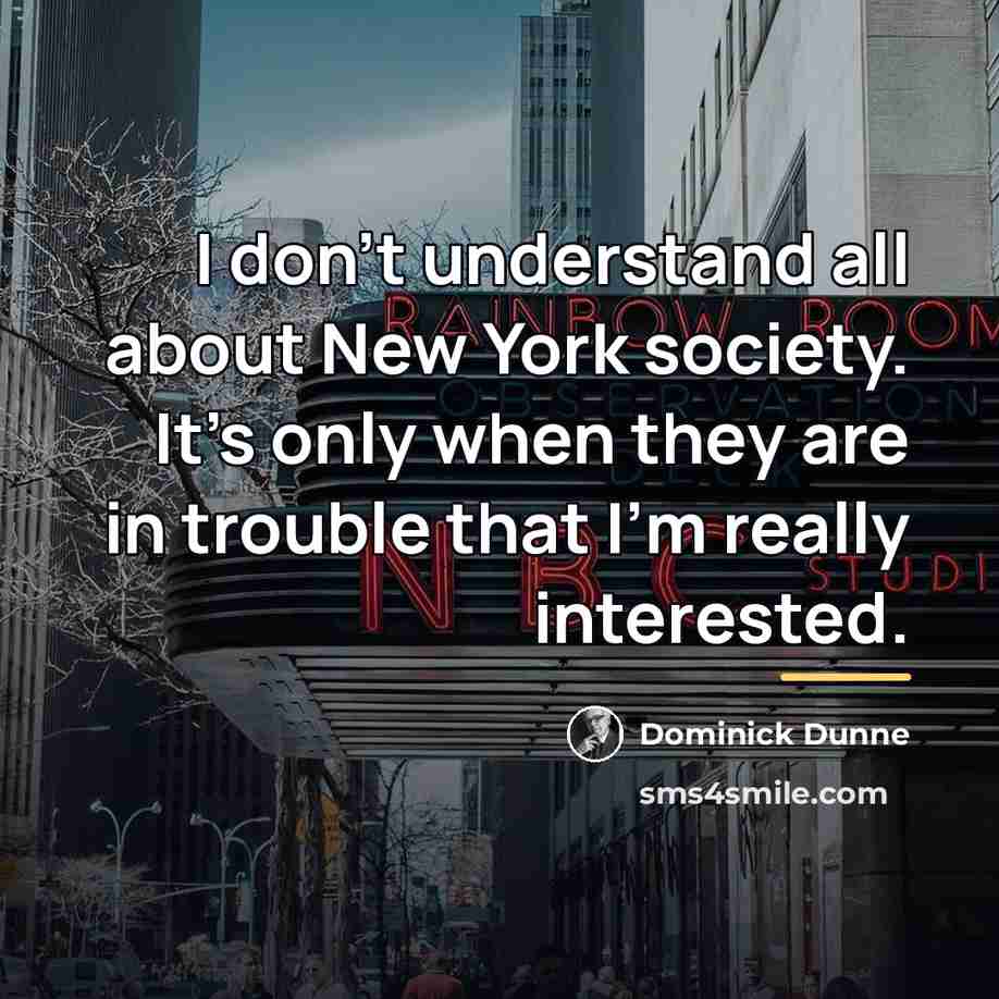 “I don't understand all about New York society. It's only…” quote by Dominick Dunne