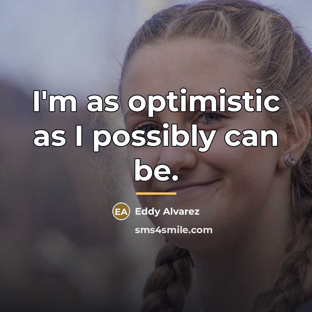 “I'm as optimistic as I possibly can be.…” quote by Eddy Alvarez