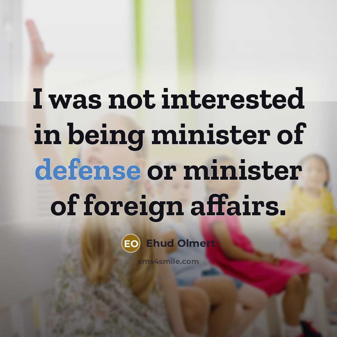 “I was not interested in being minister of defense or…” quote by Ehud Olmert