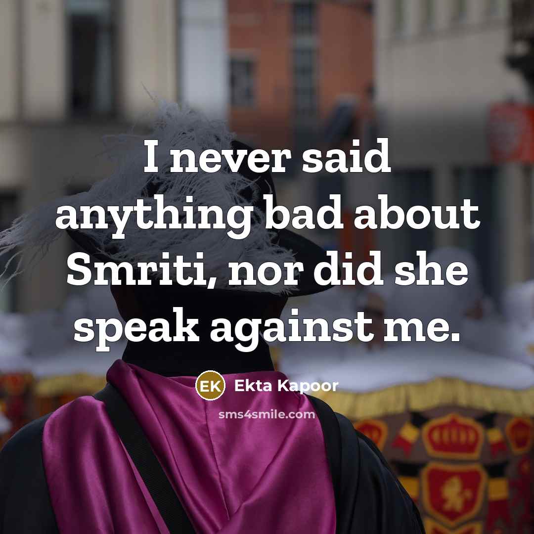 “I never said anything bad about Smriti, nor did she…” quote by Ekta Kapoor