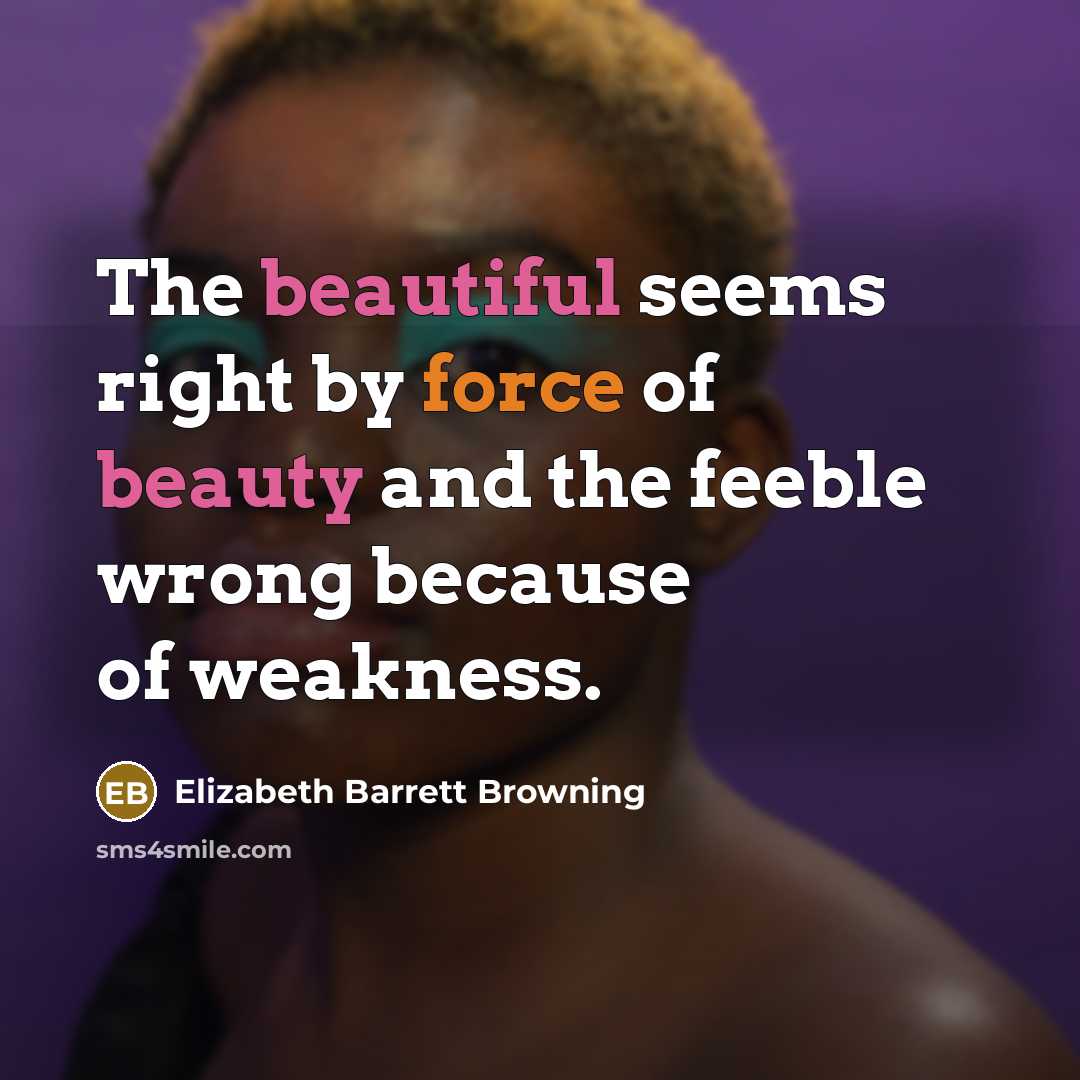 “The beautiful seems right by force of beauty and the…” quote by Elizabeth Barrett Browning