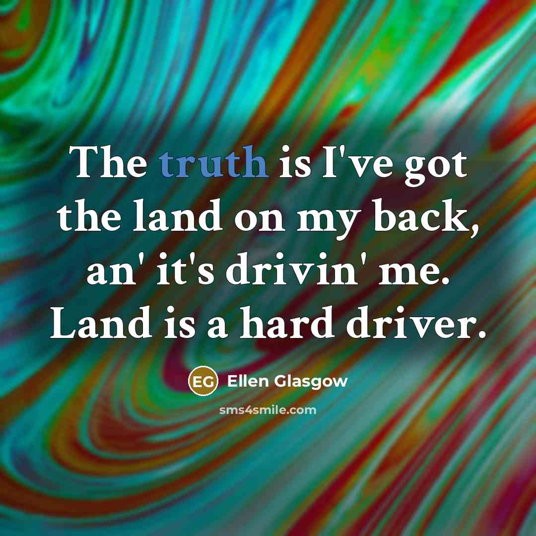 “The truth is I've got the land on my back,…” quote by Ellen Glasgow