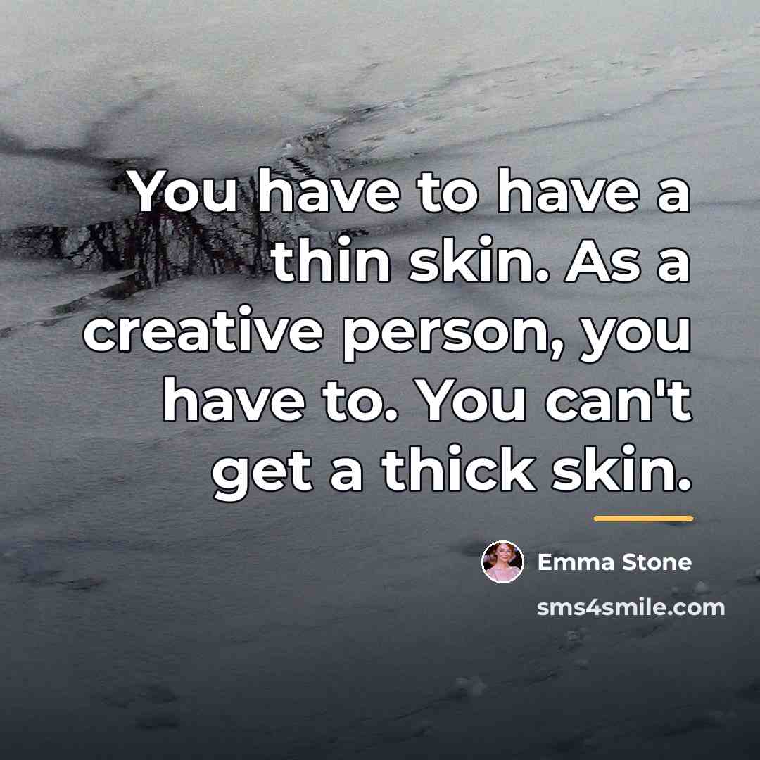 “You have to have a thin skin. As a creative…” quote by Emma Stone