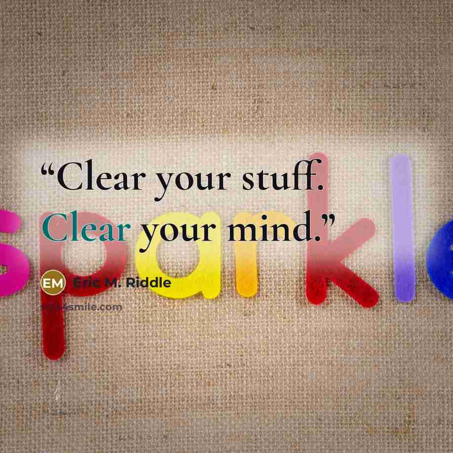“Clear your stuff. Clear your mind.” quote by Eric M. Riddle