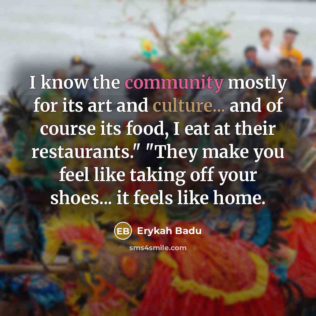 “I know the community mostly for its art and culture...…” quote by Erykah Badu