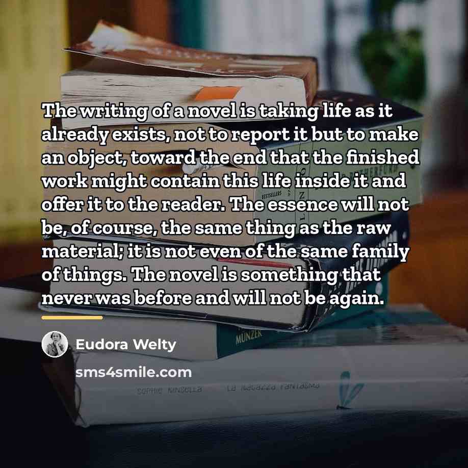 “The writing of a novel is taking life as it…” quote by Eudora Welty