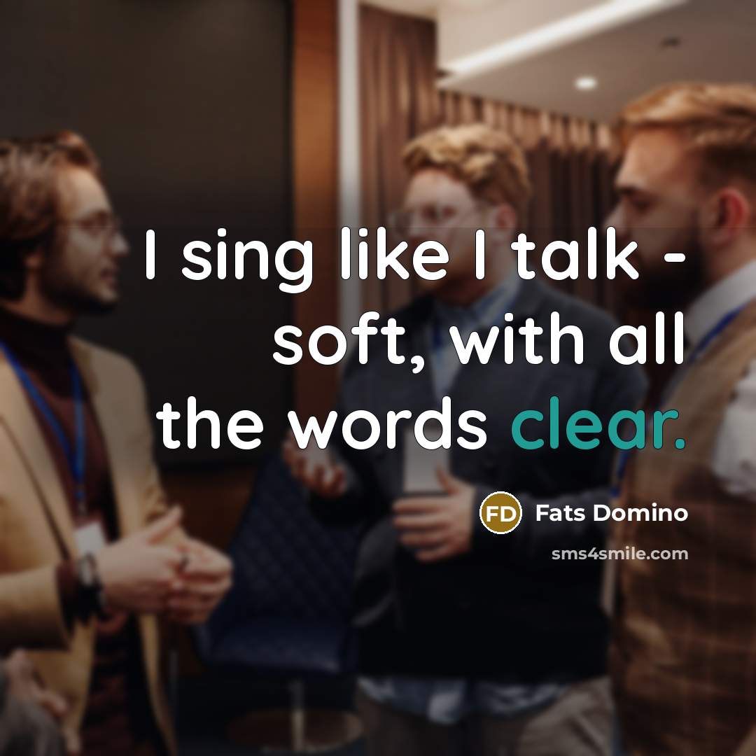 “I sing like I talk - soft, with all the…” quote by Fats Domino