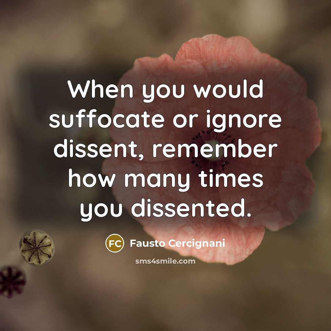 “When you would suffocate or ignore dissent, remember how many…” quote by Fausto Cercignani