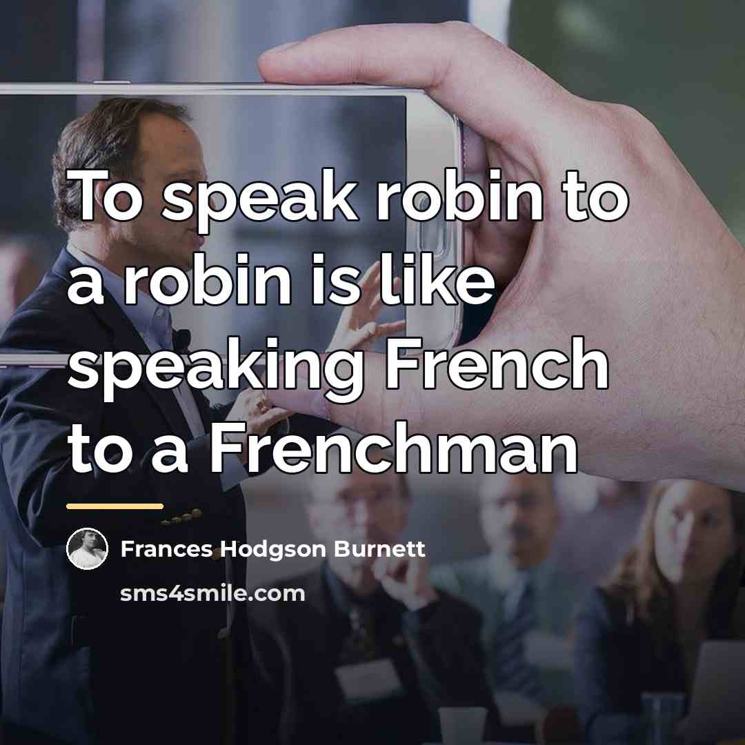 “To speak robin to a robin is like speaking French…” quote by Frances Hodgson Burnett