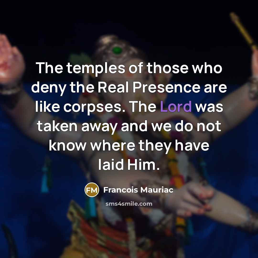 “The temples of those who deny the Real Presence are…” quote by Francois Mauriac