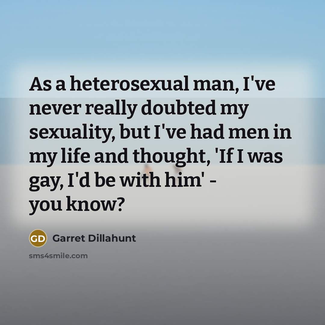“As a heterosexual man, I've never really doubted my sexuality,…” quote by Garret Dillahunt