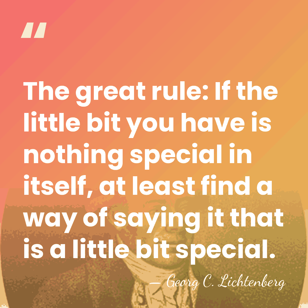 The great rule: If the little bit you have is nothing special&hellip; - Georg C. Lichtenberg