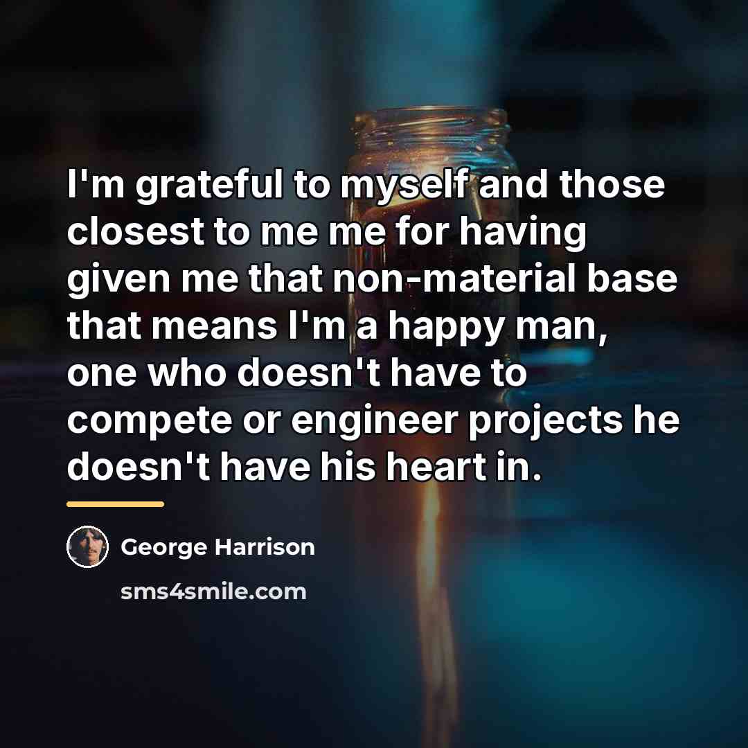 “I'm grateful to myself and those closest to me me…” quote by George Harrison