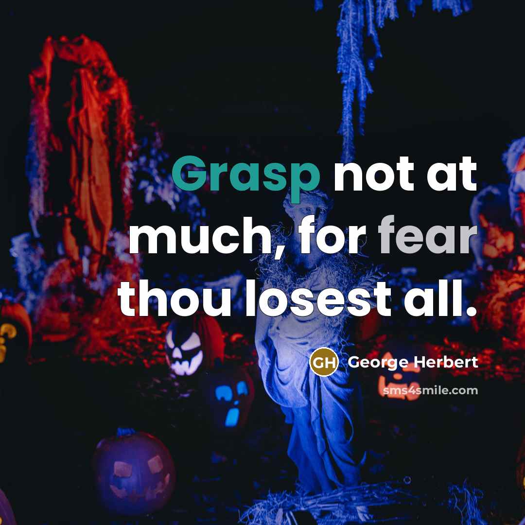 “Grasp not at much, for fear thou losest all.…” quote by George Herbert