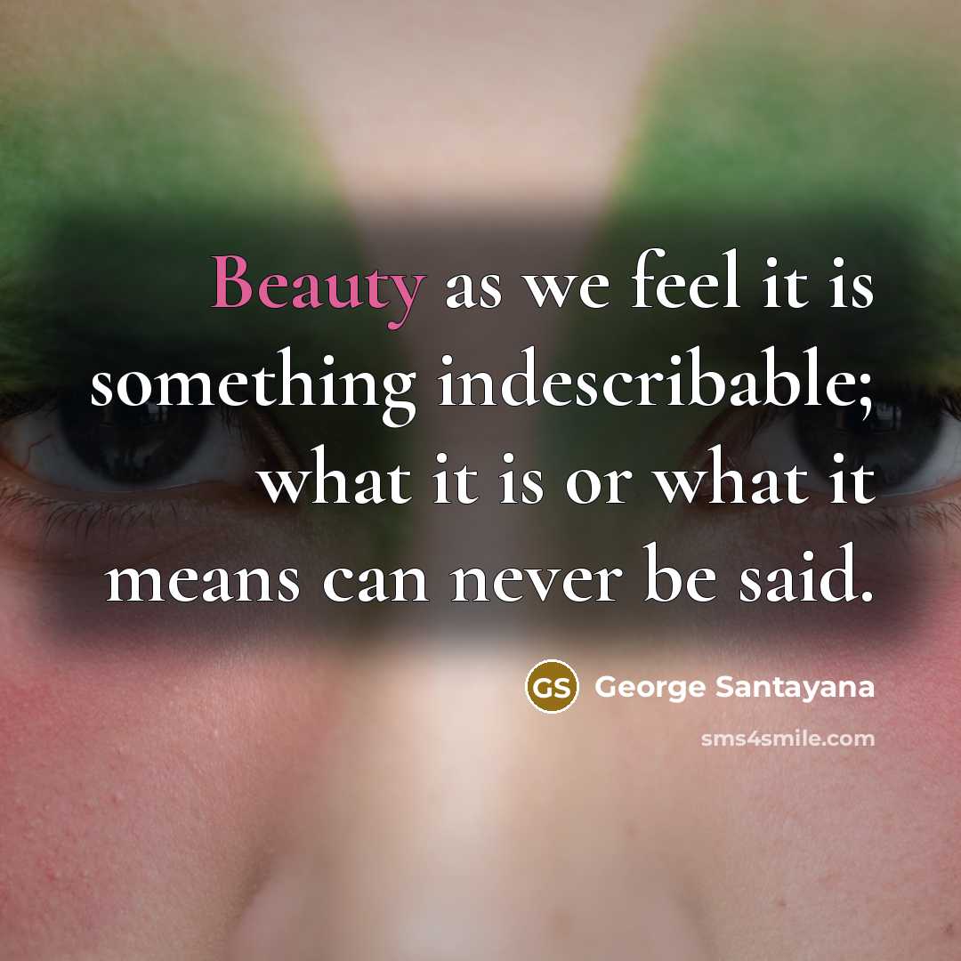 “Beauty as we feel it is something indescribable; what it…” quote by George Santayana