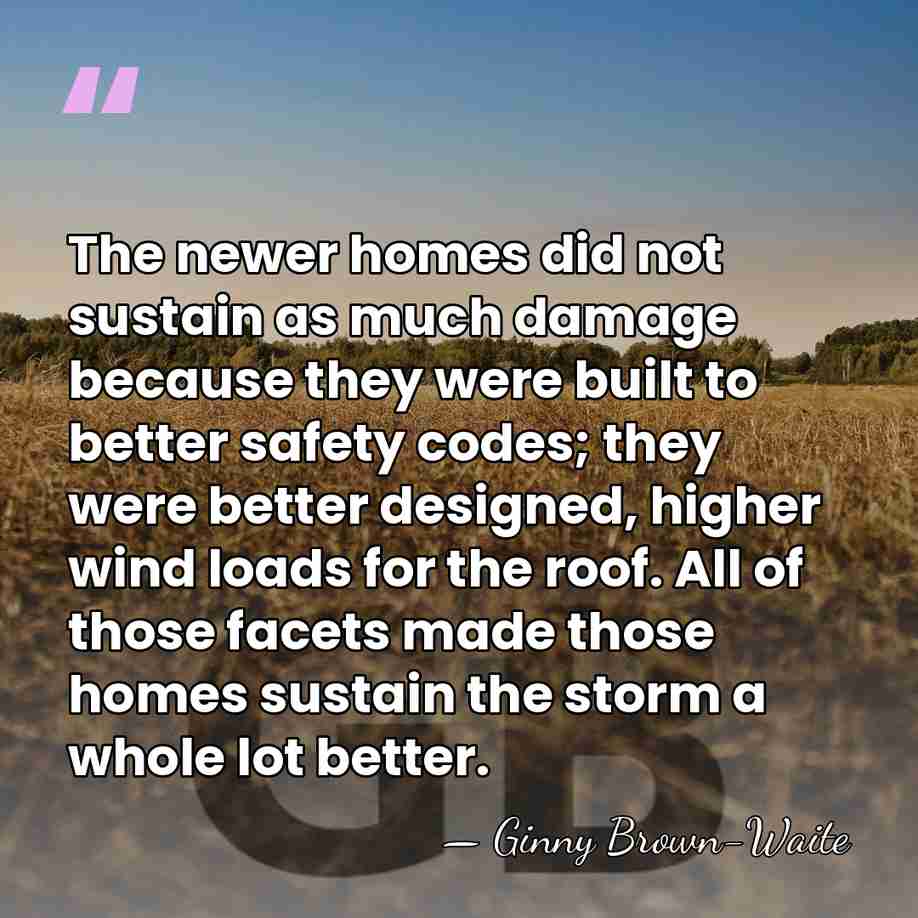 The newer homes did not sustain as much damage because they were&hellip; - Ginny Brown-Waite