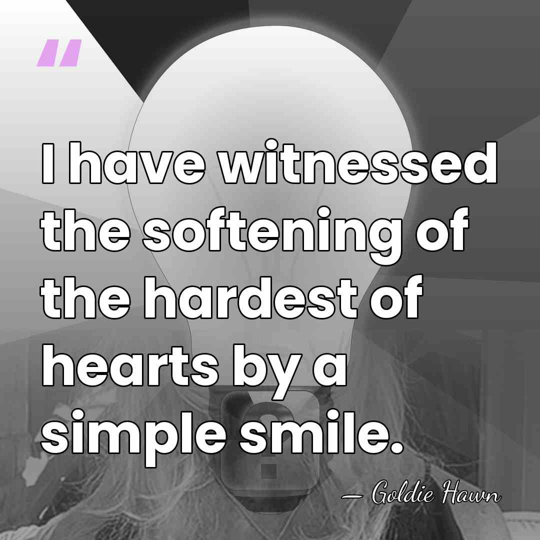 I have witnessed the softening of the hardest of hearts by a&hellip; - Goldie Hawn