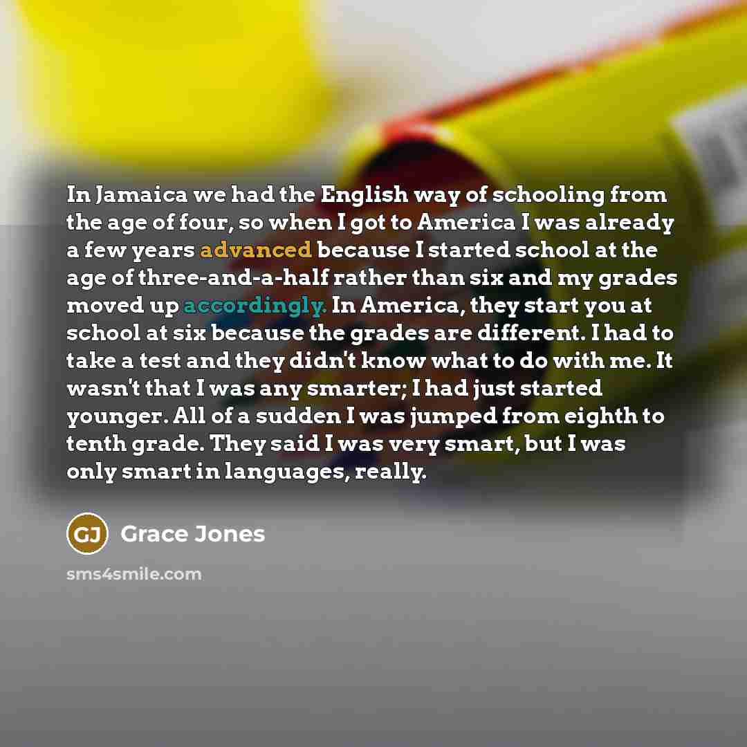 “In Jamaica we had the English way of schooling from…” quote by Grace Jones
