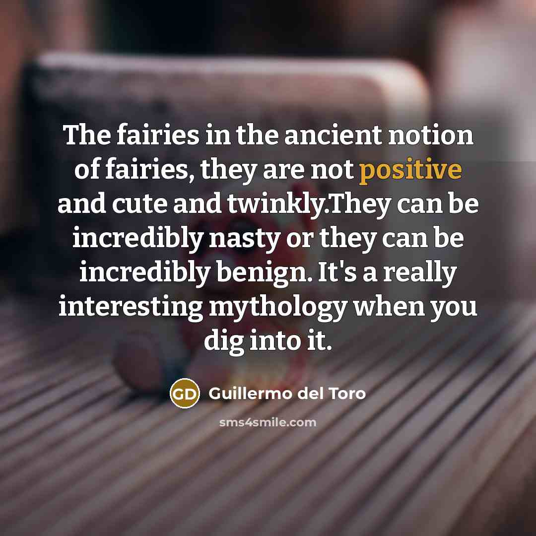 “The fairies in the ancient notion of fairies, they are…” quote by Guillermo del Toro